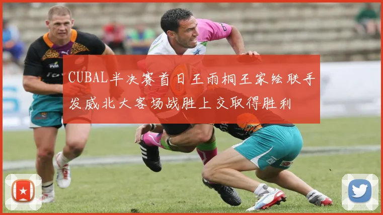 CUBAL半决赛首日王雨桐王家绘联手发威北大客场战胜上交取得胜利