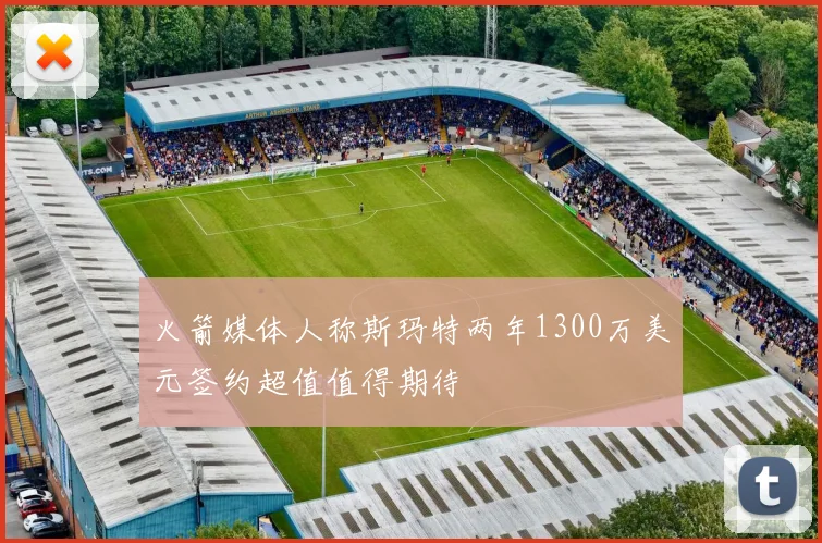 火箭媒体人称斯玛特两年1300万美元签约超值值得期待